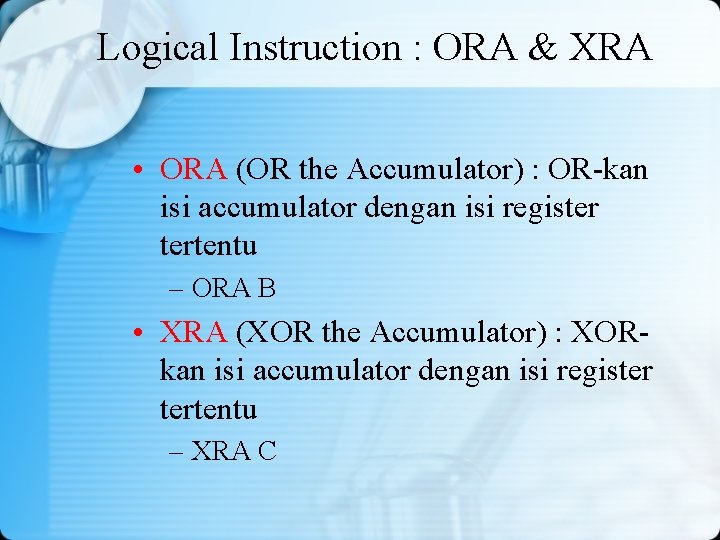 Logical Instruction : ORA & XRA • ORA (OR the Accumulator) : OR-kan isi