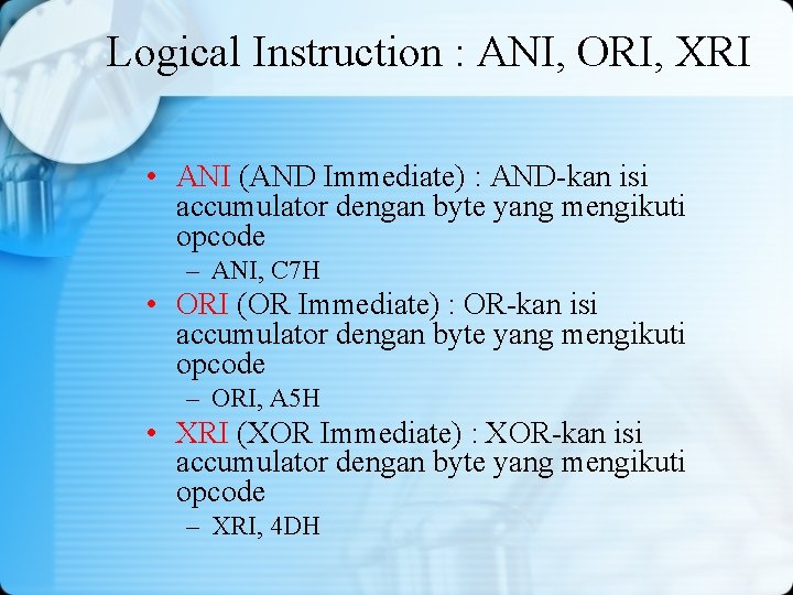 Logical Instruction : ANI, ORI, XRI • ANI (AND Immediate) : AND-kan isi accumulator