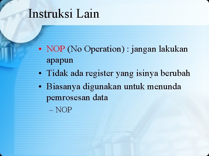 Instruksi Lain • NOP (No Operation) : jangan lakukan apapun • Tidak ada register