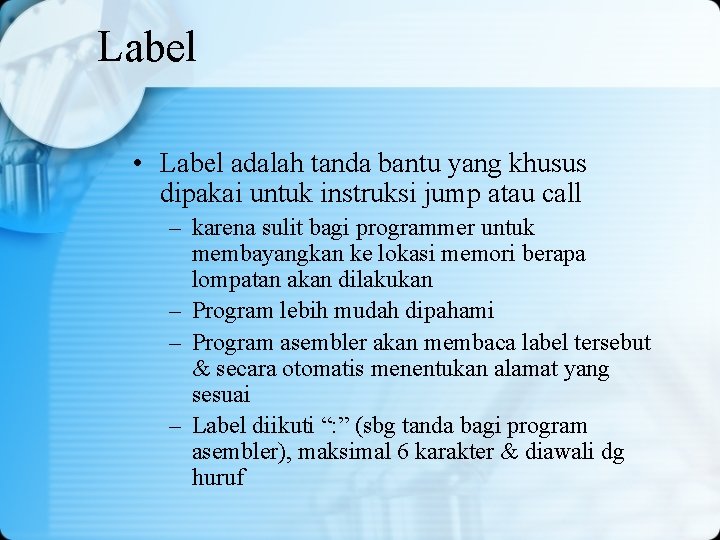 Label • Label adalah tanda bantu yang khusus dipakai untuk instruksi jump atau call