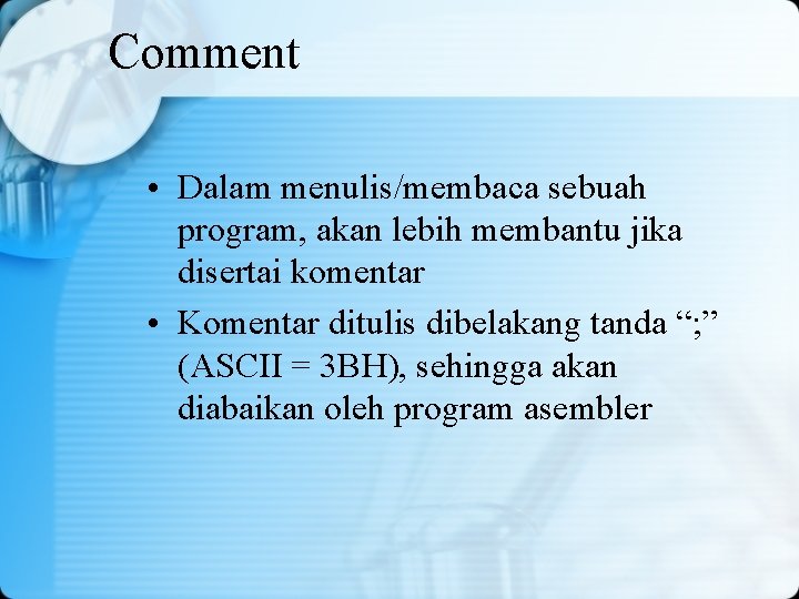 Comment • Dalam menulis/membaca sebuah program, akan lebih membantu jika disertai komentar • Komentar