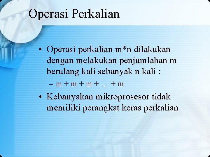 Operasi Perkalian • Operasi perkalian m*n dilakukan dengan melakukan penjumlahan m berulang kali sebanyak