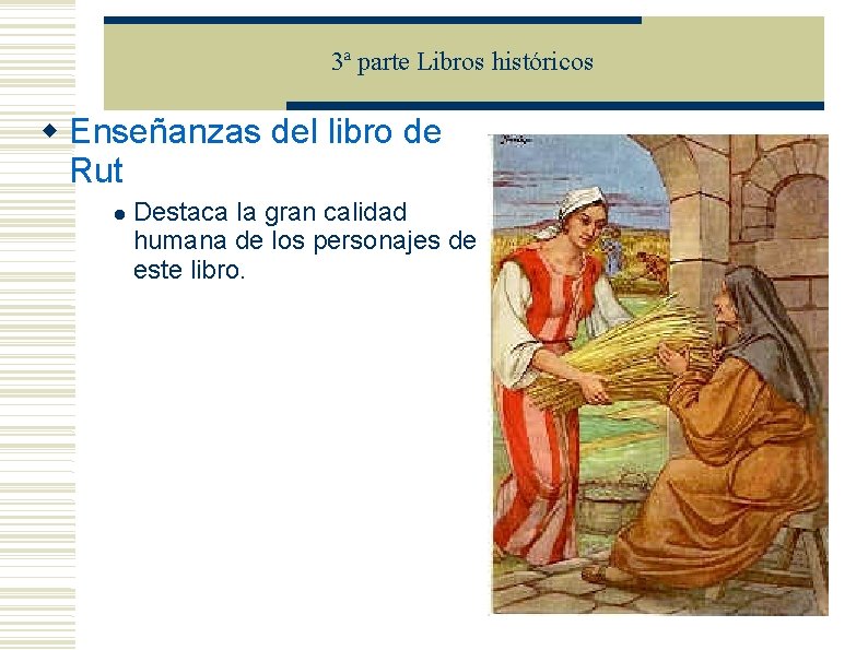 3ª parte Libros históricos Enseñanzas del libro de Rut Destaca la gran calidad humana