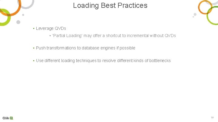 Loading Best Practices • Leverage QVDs • ‘Partial Loading’ may offer a shortcut to