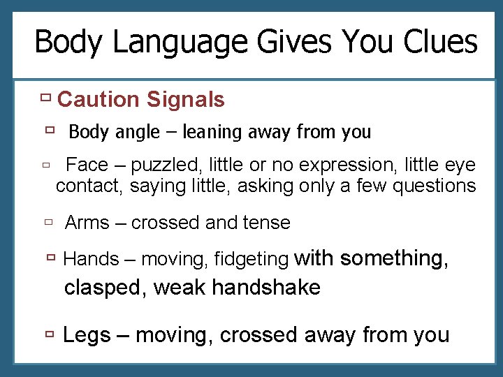 Body Language Gives You Clues ù Caution Signals ù Body angle – leaning away