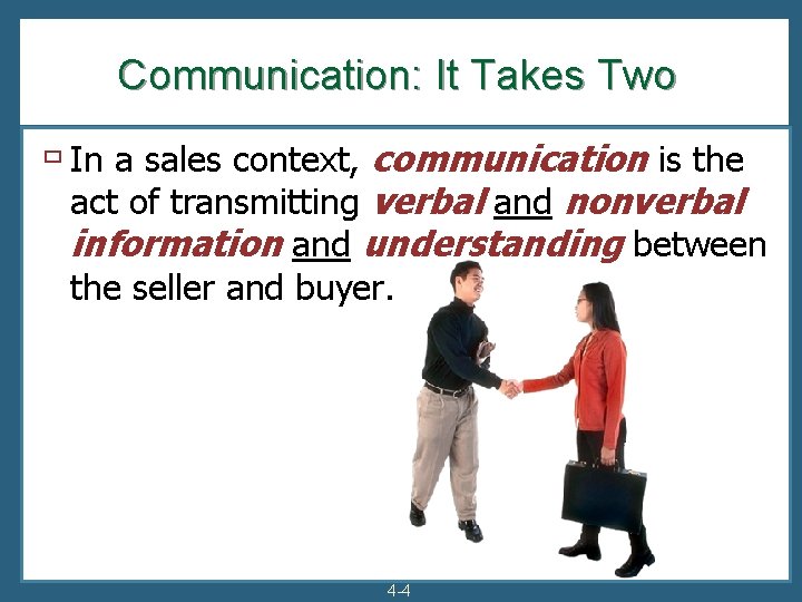 Communication: It Takes Two ù In a sales context, communication is the act of