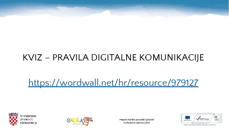 KVIZ – PRAVILA DIGITALNE KOMUNIKACIJE https: //wordwall. net/hr/resource/979127 Projekt Podrška provedbi Cjelovite kurikularne reforme