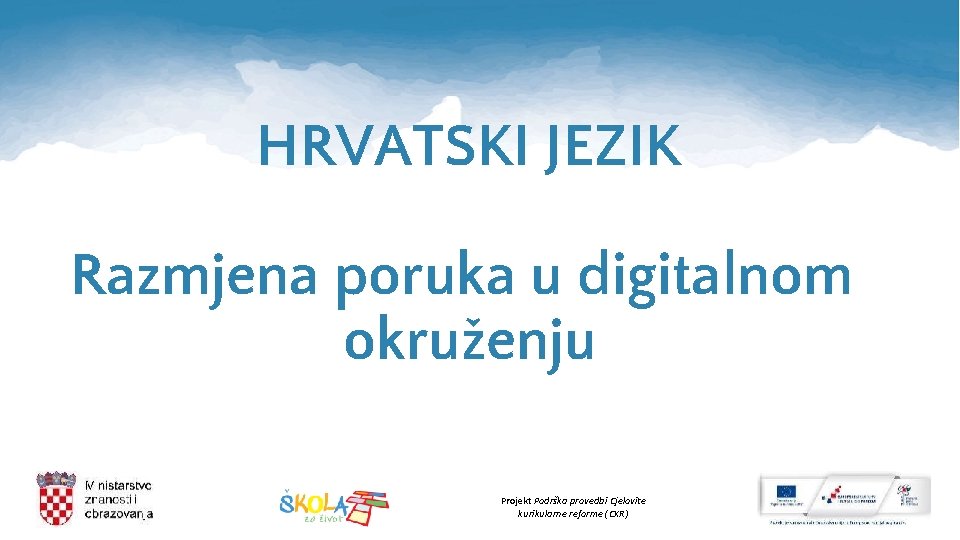 HRVATSKI JEZIK Razmjena poruka u digitalnom okruženju Projekt Podrška provedbi Cjelovite kurikularne reforme (CKR)