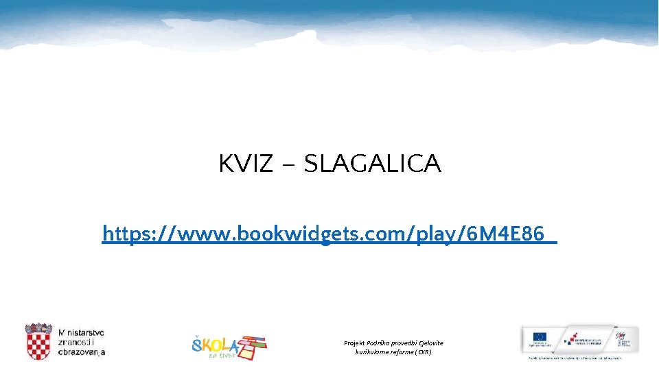 KVIZ – SLAGALICA https: //www. bookwidgets. com/play/6 M 4 E 86 Projekt Podrška provedbi