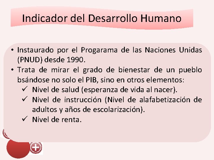 Indicador del Desarrollo Humano • Instaurado por el Progarama de las Naciones Unidas (PNUD)