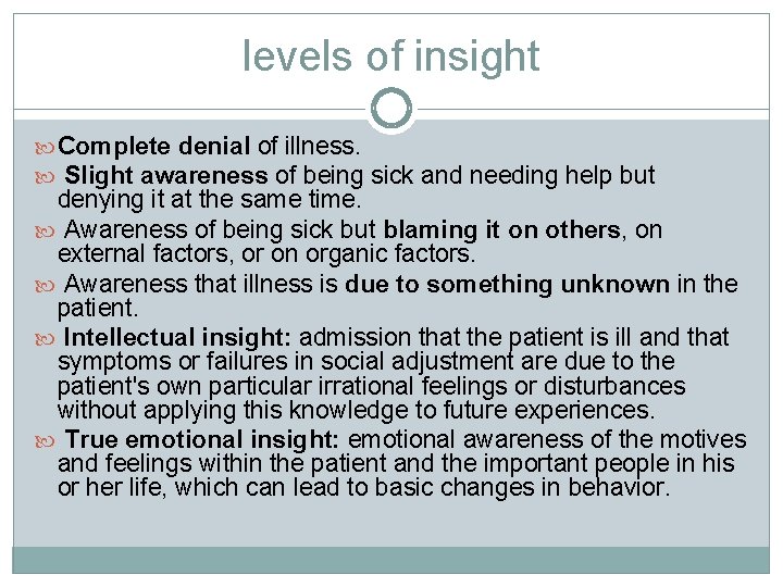 levels of insight Complete denial of illness. Slight awareness of being sick and needing