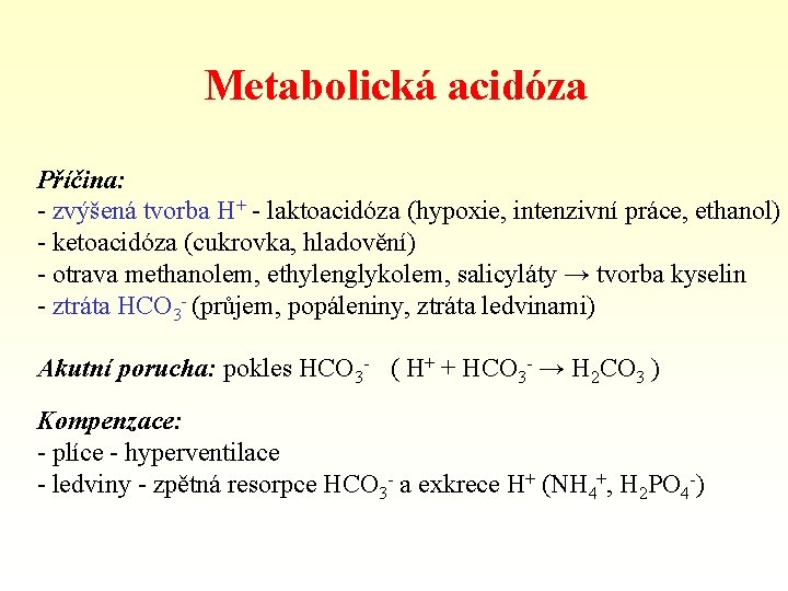 Metabolická acidóza Příčina: - zvýšená tvorba H+ - laktoacidóza (hypoxie, intenzivní práce, ethanol) -