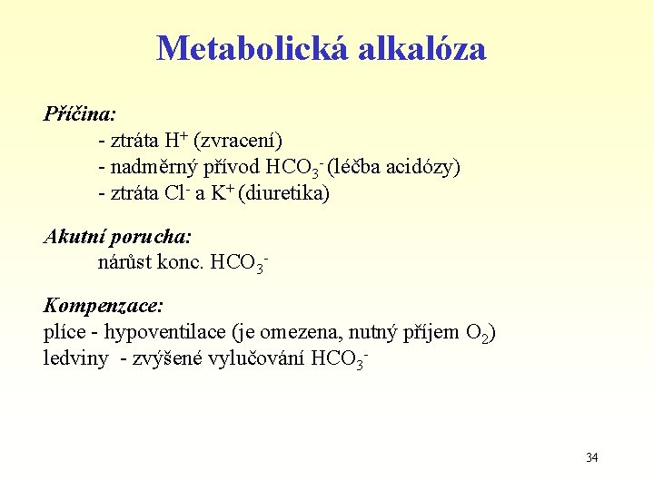 Metabolická alkalóza Příčina: - ztráta H+ (zvracení) - nadměrný přívod HCO 3 - (léčba