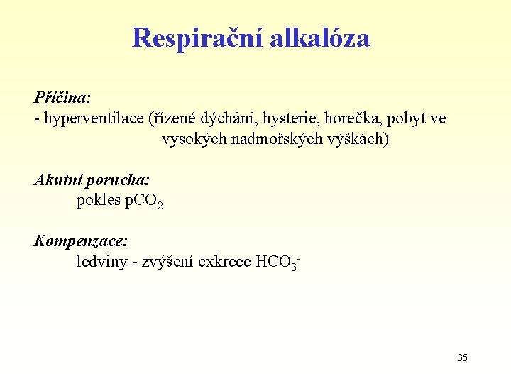 Respirační alkalóza Příčina: - hyperventilace (řízené dýchání, hysterie, horečka, pobyt ve vysokých nadmořských výškách)