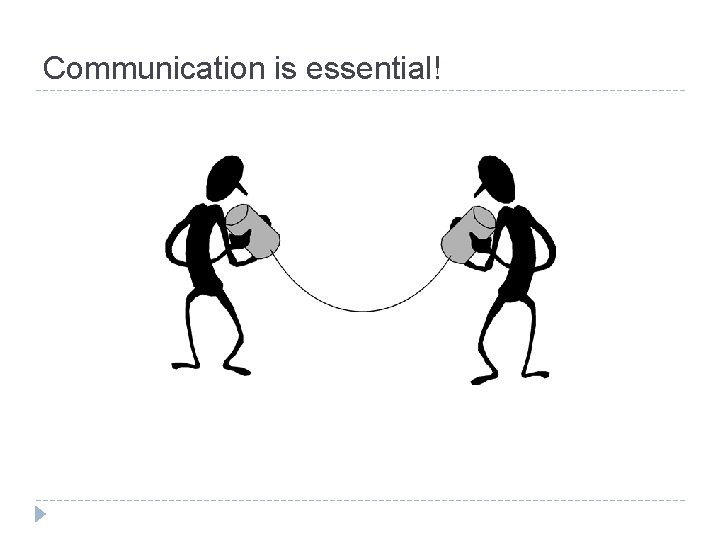 Communication is essential! 
