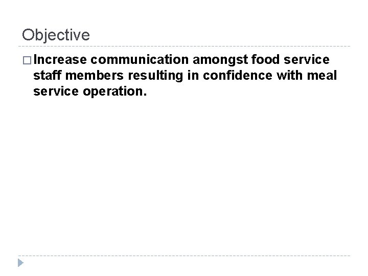 Objective � Increase communication amongst food service staff members resulting in confidence with meal