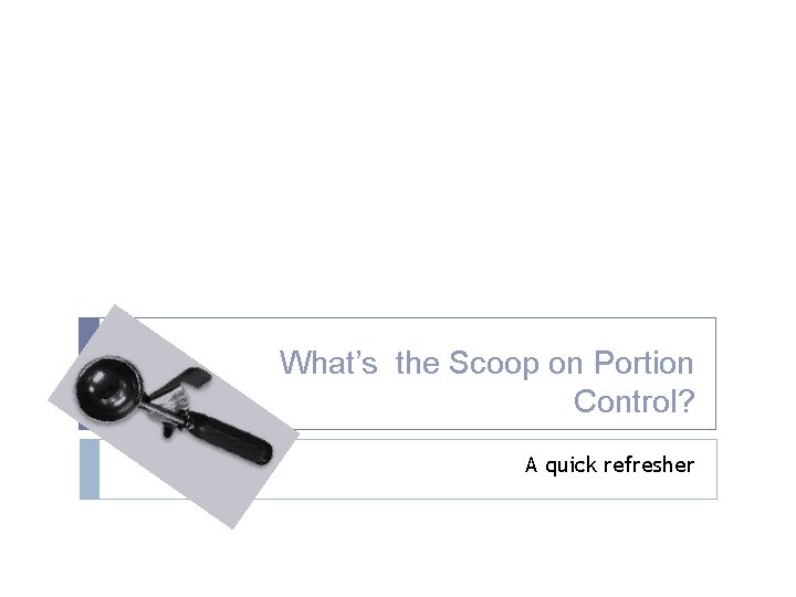 What’s the Scoop on Portion Control? A quick refresher 