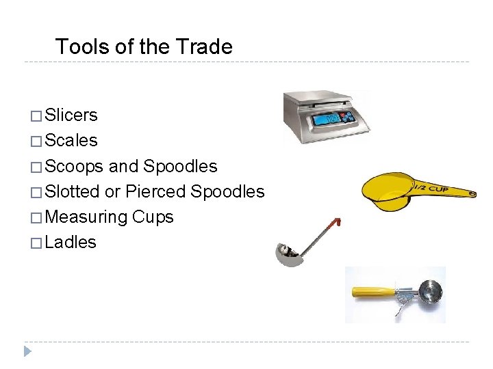 Tools of the Trade � Slicers � Scales � Scoops and Spoodles � Slotted