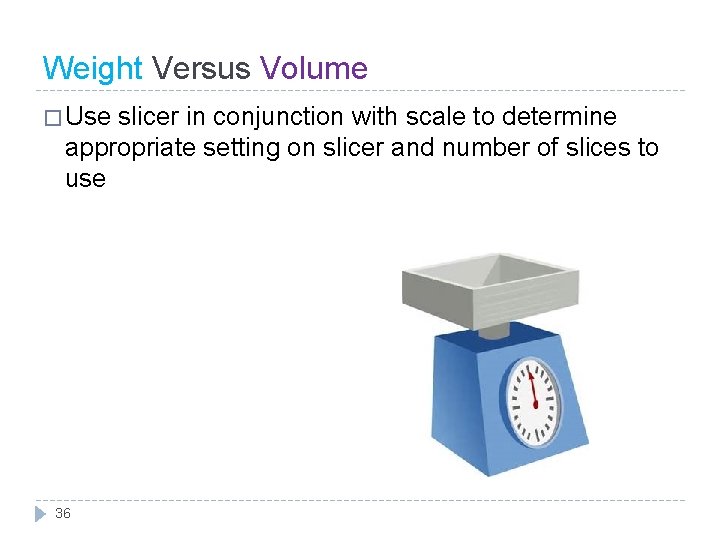 Weight Versus Volume � Use slicer in conjunction with scale to determine appropriate setting