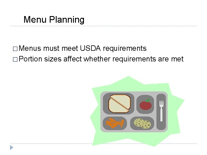 Menu Planning � Menus must meet USDA requirements � Portion sizes affect whether requirements