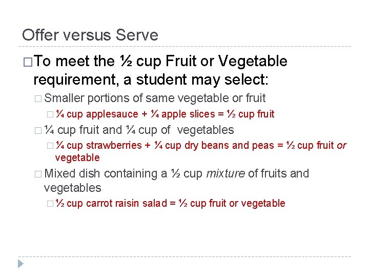 Offer versus Serve �To meet the ½ cup Fruit or Vegetable requirement, a student