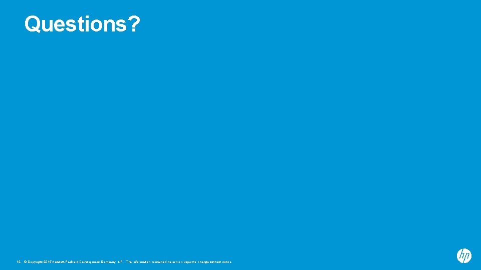 Questions? 12 © Copyright 2015 Hewlett-Packard Development Company, L. P. The information contained herein