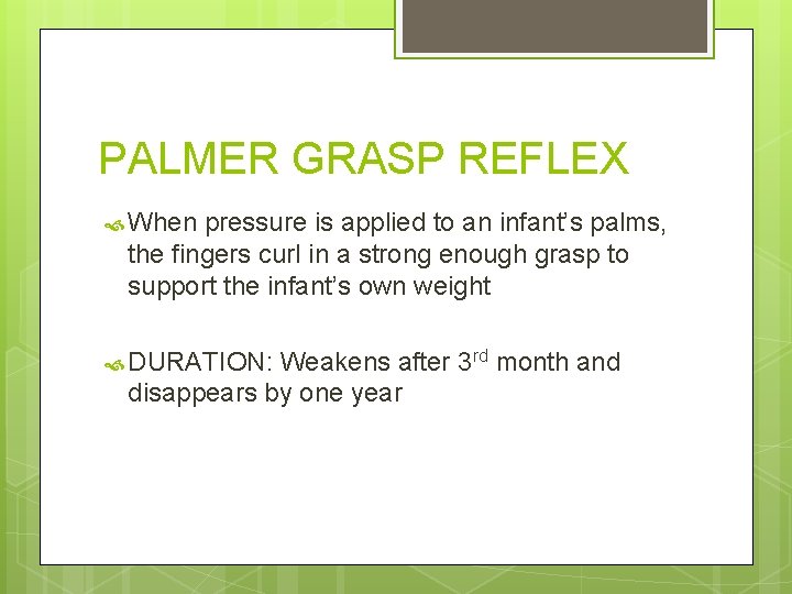 PALMER GRASP REFLEX When pressure is applied to an infant’s palms, the fingers curl