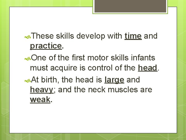  These skills develop with time and practice. One of the first motor skills