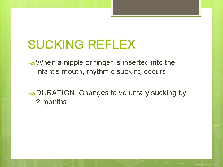 SUCKING REFLEX When a nipple or finger is inserted into the infant’s mouth, rhythmic