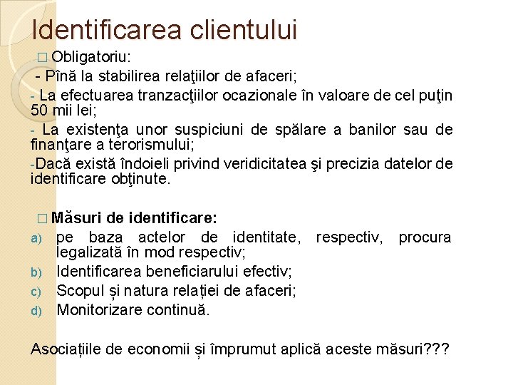 Identificarea clientului � Obligatoriu: - Pînă la stabilirea relaţiilor de afaceri; - La efectuarea