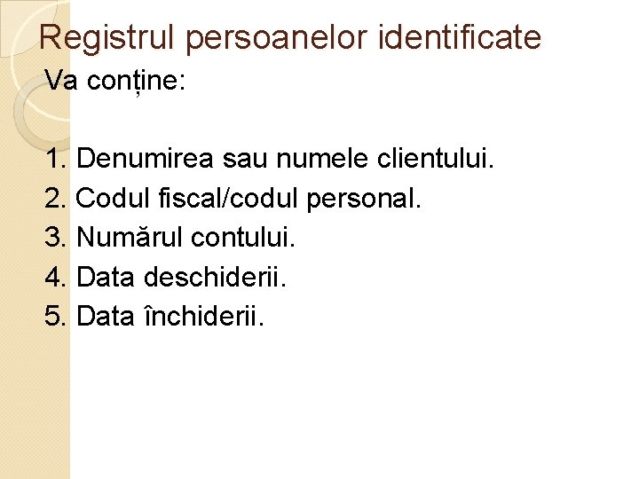 Registrul persoanelor identificate Va conține: 1. Denumirea sau numele clientului. 2. Codul fiscal/codul personal.