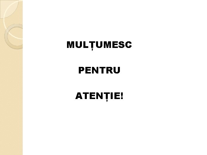 MULȚUMESC PENTRU ATENȚIE! 