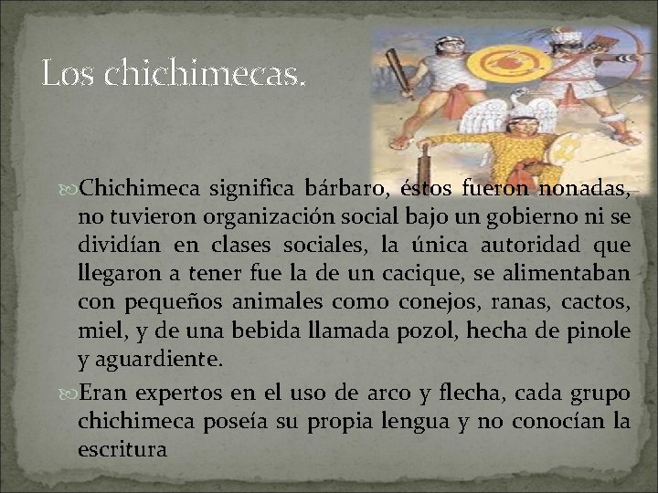 Los chichimecas. Chichimeca significa bárbaro, éstos fueron nonadas, no tuvieron organización social bajo un