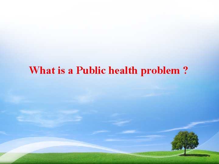 What is a Public health problem ? 