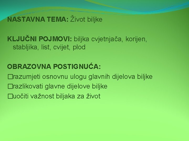 NASTAVNA TEMA: Život biljke KLJUČNI POJMOVI: biljka cvjetnjača, korijen, stabljika, list, cvijet, plod OBRAZOVNA