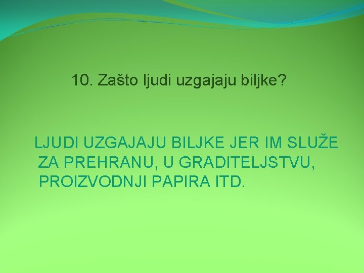 10. Zašto ljudi uzgajaju biljke? LJUDI UZGAJAJU BILJKE JER IM SLUŽE ZA PREHRANU, U