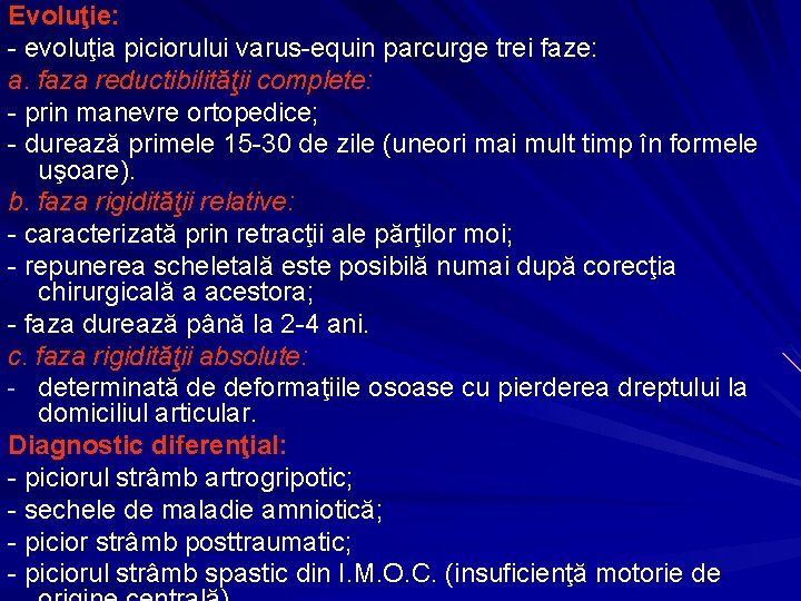 Evoluţie: - evoluţia piciorului varus-equin parcurge trei faze: a. faza reductibilităţii complete: - prin