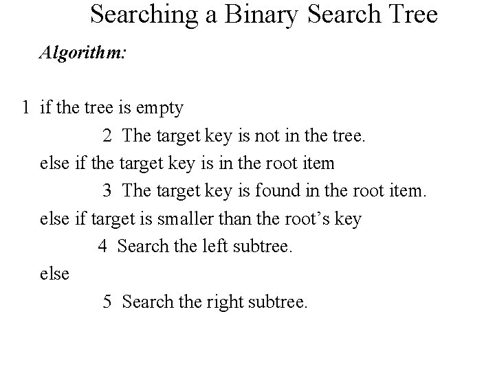 Searching a Binary Search Tree Algorithm: 1 if the tree is empty 2 The