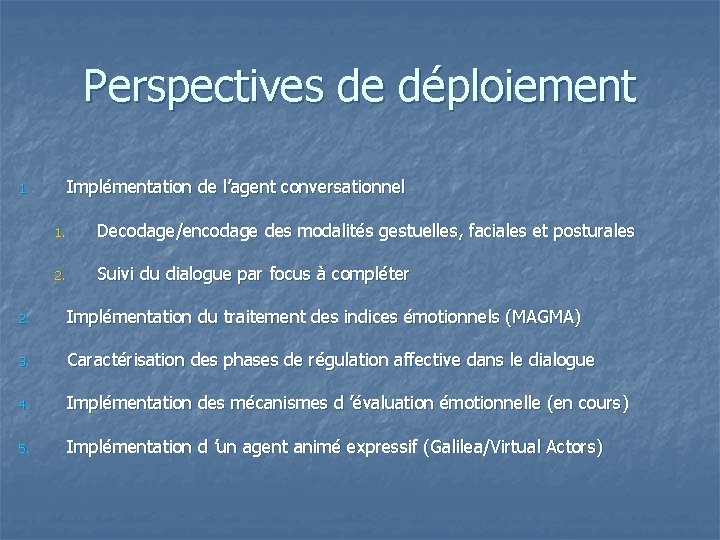 Perspectives de déploiement Implémentation de l’agent conversationnel 1. 1. Decodage/encodage des modalités gestuelles, faciales