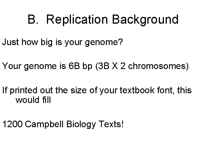 B. Replication Background Just how big is your genome? Your genome is 6 B