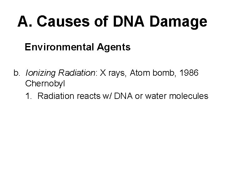 A. Causes of DNA Damage Environmental Agents b. Ionizing Radiation: X rays, Atom bomb,