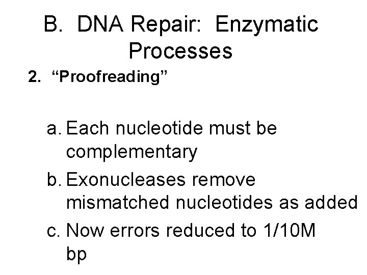 B. DNA Repair: Enzymatic Processes 2. “Proofreading” a. Each nucleotide must be complementary b.
