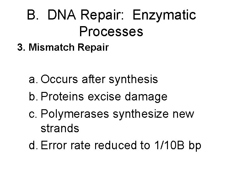 B. DNA Repair: Enzymatic Processes 3. Mismatch Repair a. Occurs after synthesis b. Proteins
