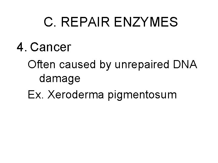 C. REPAIR ENZYMES 4. Cancer Often caused by unrepaired DNA damage Ex. Xeroderma pigmentosum