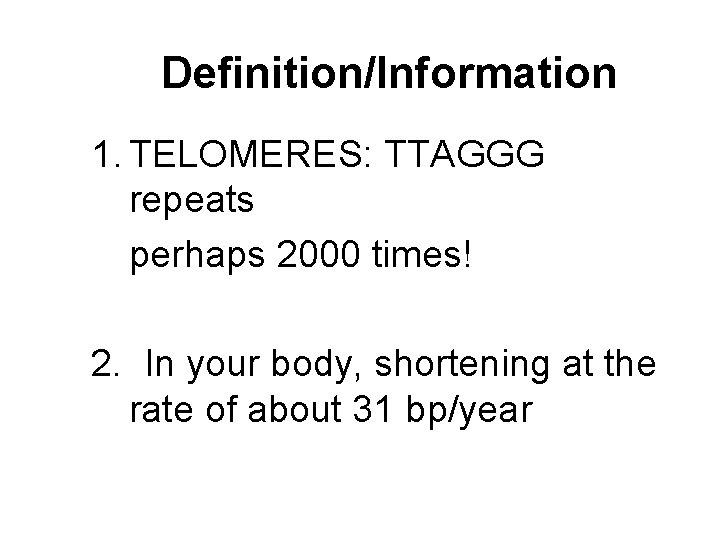 Definition/Information 1. TELOMERES: TTAGGG repeats perhaps 2000 times! 2. In your body, shortening at