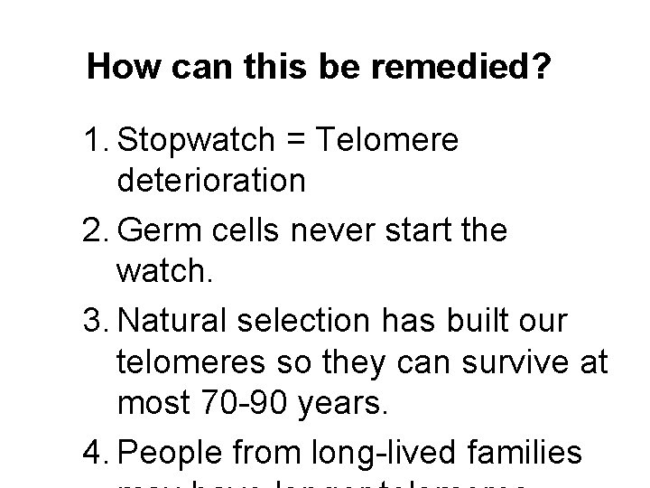 How can this be remedied? 1. Stopwatch = Telomere deterioration 2. Germ cells never
