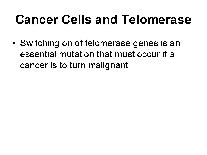 Cancer Cells and Telomerase • Switching on of telomerase genes is an essential mutation