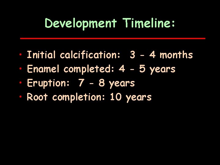 Development Timeline: • • Initial calcification: 3 - 4 months Enamel completed: 4 -