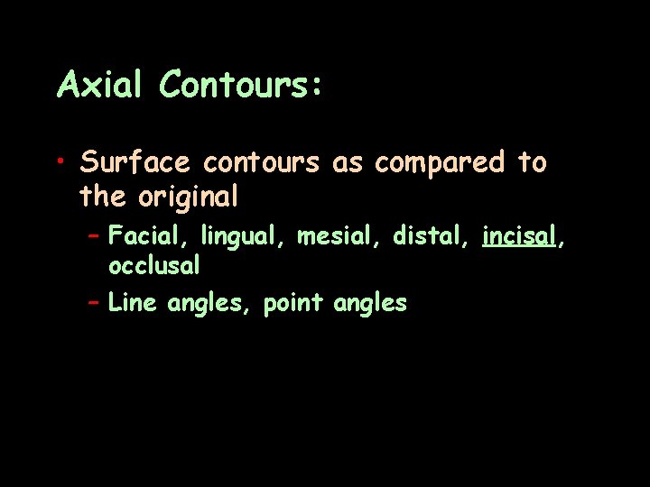 Axial Contours: • Surface contours as compared to the original – Facial, lingual, mesial,