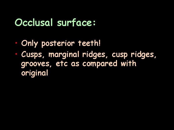 Occlusal surface: • Only posterior teeth! • Cusps, marginal ridges, cusp ridges, grooves, etc